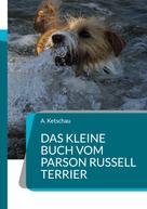 A. Ketschau: Das kleine Buch vom Parson Russell Terrier 