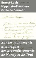 Ernest-Louis-Hippolyte-Théodore Grille de Beuzelin: Sur les monuments historiques des arrondissements de Nancy et de Toul 