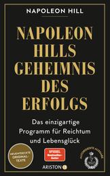 Napoleon Hills Geheimnis des Erfolgs - Das einzigartige Programm für Reichtum und Lebensglück - Neuentdeckte Originaltexte