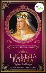 Lucrezia Borgia - Tochter des Papstes - Die große Romanbiografie