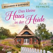 Das kleine Haus in der Heide - Roman| Willkommen in Bienenbeek, Band 1 – Cosy Romance aus der Lüneburger Heide zum Wohlfühlen