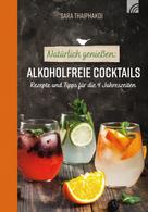 Sara Thaiphakdi: Natürlich genießen: Alkoholfreie Cocktails 