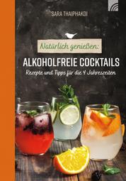 Natürlich genießen: Alkoholfreie Cocktails - Rezepte und Tipps für die 4 Jahreszeiten