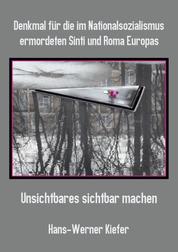 Denkmal für die im Nationalsozialismus ermordeten Sinti und Roma Europas - Unsichtbares sichtbar machen