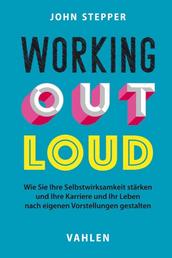 Working Out Loud - Wie Sie Ihre Selbstwirksamkeit stärken und Ihre Karriere und Ihr Leben nach eigenen Vorstellungen gestalten