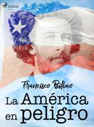 Francisco Bilbao: La América en peligro 