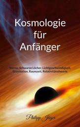 Kosmologie für Anfänger (Farbversion) - Sterne, Schwarze Löcher, Lichtgeschwindigkeit, Gravitation, Raumzeit, Relativitätstheorie