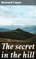 Bernard Capes: The secret in the hill 