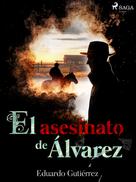 Eduardo Gutiérrez: El asesinato de Álvarez 