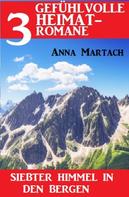 Anna Martach: Siebter Himmel in den Bergen: 3 Gefühlvolle Heimatromane Oktober 2022 