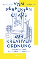 Katharina Auerswald: Vom perfekten Chaos zur kreativen Ordnung ★★★★