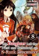MOJIKAKIYA: My Daughter Left the Nest and Returned an S-Rank Adventurer: Volume 8 