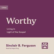 Worthy - Living in Light of the Gospel