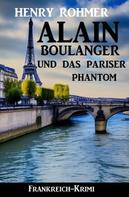 Henry Rohmer: Alain Boulanger und das Pariser Phantom: Frankreich-Krimi 