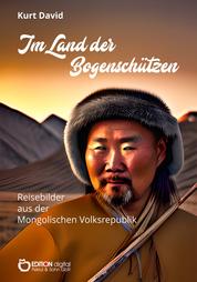 Im Land der Bogenschützen - Reisebilder aus der Mongolischen Volksrepublik