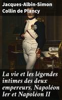 Jacques-Albin-Simon Collin de Plancy: La vie et les légendes intimes des deux empereurs, Napoléon Ier et Napoléon II 
