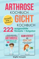 Brigitte Holzapfel: Arthrose Kochbuch | Gicht Kochbuch: 2 in 1 Kochbuch mit 222 ausgewählten Rezepten 