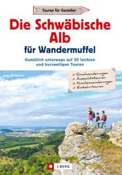 Die Schwäbische Alb für Wandermuffel - Gemütlich unterwegs auf 30 leichten und kurzweiligen Touren