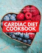 Brandon Gilta: Cardiac Diet Cookbook for Picky Eaters 