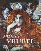 Mikhaïl Guerman: Mikhail Vrubel. The Artist of the Eves 