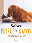 Francisco Galera: Sobre perros y gatos 