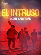 Vicente Blasco Ibañez: El intruso 