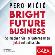 Bright Future Business - So machen Sie Ihr Unternehmen jetzt zukunftssicher