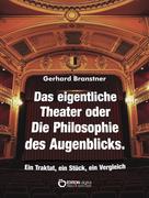 Gerhard Branstner: Das eigentliche Theater oder Die Philosophie des Augenblicks 