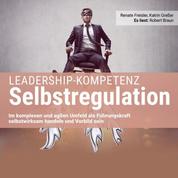 Leadership-Kompetenz Selbstregulation - Im komplexen und agilen Umfeld als Führungskraft selbstwirksam handeln und Vorbild sein