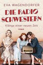 Die Radioschwestern - Klänge einer neuen Zeit - Roman. Liebe, Freundschaft und große Träume in den Goldenen Zwanzigern