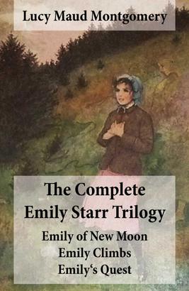 The Complete Emily Starr Trilogy: Emily of New Moon + Emily Climbs + Emily's Quest: Unabridged