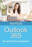 Ina Koys: Outlook 365: als persönliche Assistentin 