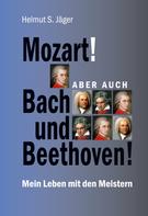 Helmut S. Jäger: Mozart! Aber auch Bach und Beethoven! 