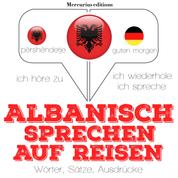 Albanisch sprechen auf Reisen - Ich höre zu, ich wiederhole, ich spreche : Sprachmethode