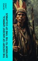 George Jones: The History of Ancient America, Anterior to the Time of Columbus 