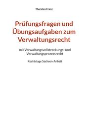 Prüfungsfragen und Übungsaufgaben zum Verwaltungsrecht - mit Verwaltungsvollstreckungs- und Verwaltungsprozessrecht - Rechtslage Sachsen-Anhalt
