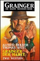 Alfred Bekker: Grainger der Harte: Zwei Western: Grainger - die harte Western-Serie 