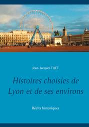 Histoires choisies de Lyon et de ses environs - Récits historiques