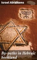 Israel Abrahams: By-paths in Hebraic bookland 