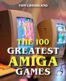 Tom Crossland: The 100 Greatest Amiga Games 