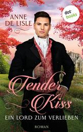 Tender Kiss - Ein Lord zum Verlieben - Roman