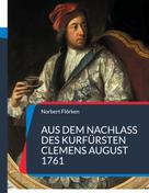 Norbert Flörken: Aus dem Nachlass des Kurfürsten Clemens August 1761 