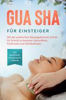 Lorina Grapengeter: Gua Sha für Einsteiger: Mit der asiatischen Massagetechnik Schritt für Schritt zu besserer Gesundheit, Schönheit und Wohlbefinden - inkl. detaillierter Anleitung für zuhause 