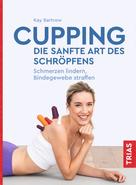Kay Bartrow: Cupping - die sanfte Art des Schröpfens ★★★★★