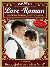 Lore-Roman 101 - Liebesroman - Das Aufgebot war schon bestellt