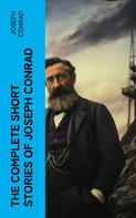 Joseph Conrad: THE COMPLETE SHORT STORIES OF JOSEPH CONRAD 