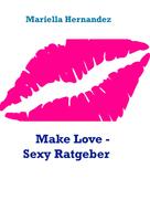 Mariella Hernandez: Make Love - Sexy Ratgeber 