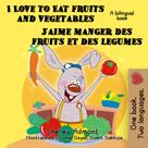 Shelley Admont: I Love to Eat Fruits and Vegetables J’aime manger des fruits et des legumes 