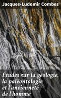 Jacques-Ludomir Combes: Études sur la géologie, la paléontologie et l'ancienneté de l'homme 