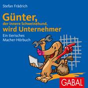 Günter, der innere Schweinehund, wird Unternehmer - Ein tierisches Macher-Hörbuch
